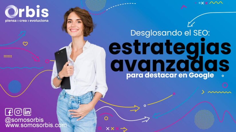 Desglosando el SEO: Estrategias Avanzadas para Destacar en Google