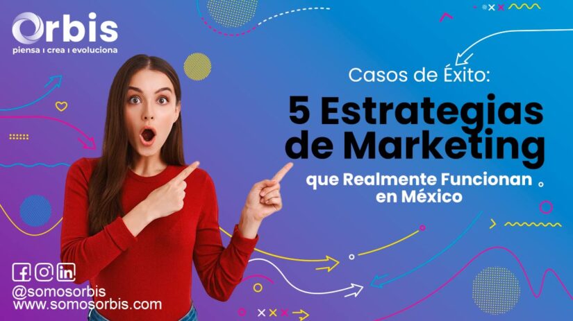 9 Casos de Éxito: 5 Estrategias de Marketing que Realmente Funcionan en México